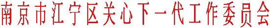 南 京 市 江 宁 区 关 心 下 一 代 工 作 委 员 会